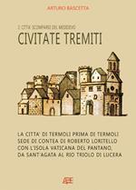 Civitate tremiti. Vol. 2: Città scomparse del Medioevo. La città di Termoli prima di Termoli, sede di Contea di Roberto Loritello con l'Isola Vaticana del Pantano, da Sant'Agata al Rio Triolo di Lucera.