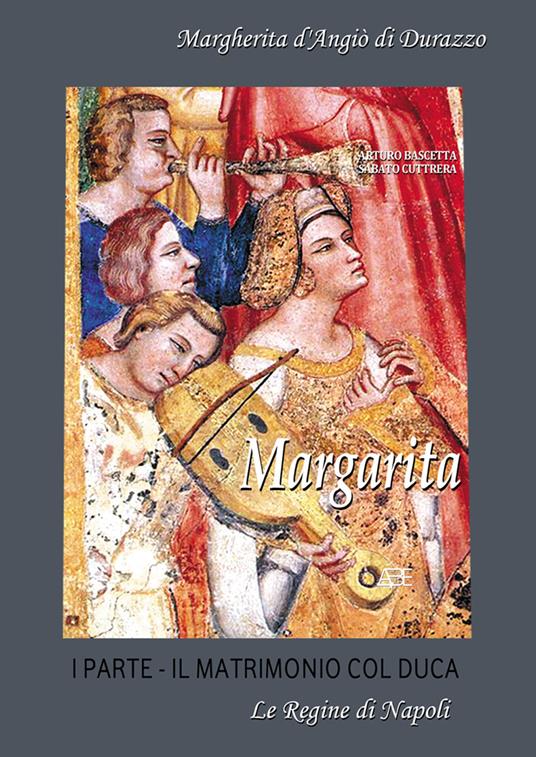 Margarita. Margherita d'Angiò di Durazzo. Vol. 1: Il matrimonio col Duca - Arturo Bascetta,Sabato Cuttrera - copertina