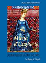 Maria d'Ungheria: Maria degli àrpàd-hàzi, la cumana di Budapest e Re Carlo II «lo Zoppo». Vol. 1