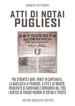 Atti di notai pugliesi. Fra Otranto e Bari, Veneti in Capitanata, la Basilicata ai francesi, S. Vito e lo sbarco, Carovigno e Serranova nel 1700, i Dentice padroni di Ostuni e Trieste: documenti editi e inediti degli archivi di stato