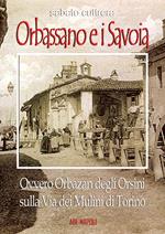 Orbassano e i Savoia. Ovvero Orbazan degli Orsini sulla via dei mulini di Torino