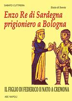 Enzo I Re di Sardegna prigioniero a Bologna. Il figlio di Federico II nato a Cremona