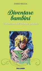 Diventare bambini. Vademecum dell'infanzia spirituale