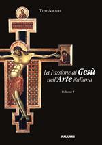 La passione di Gesù nell'arte italiana. Vol. 1