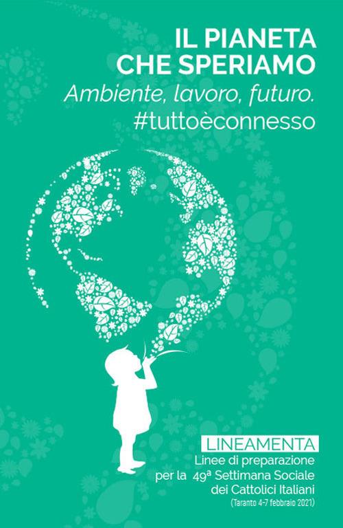 Il pianeta che speriamo. Ambiente, lavoro e futuro. #tuttoèconnesso - Comitato Scientifico e Organizzatore delle Settimane Sociali (CEI) - copertina