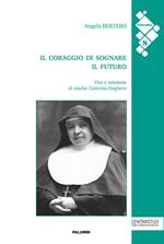 Il coraggio di sognare il futuro. Vita e missione di madre Caterina Daghero