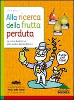 Alla ricerca della frutta perduta. La storia biodiversa del cavalier Garnier Valletti. Ediz. illustrata