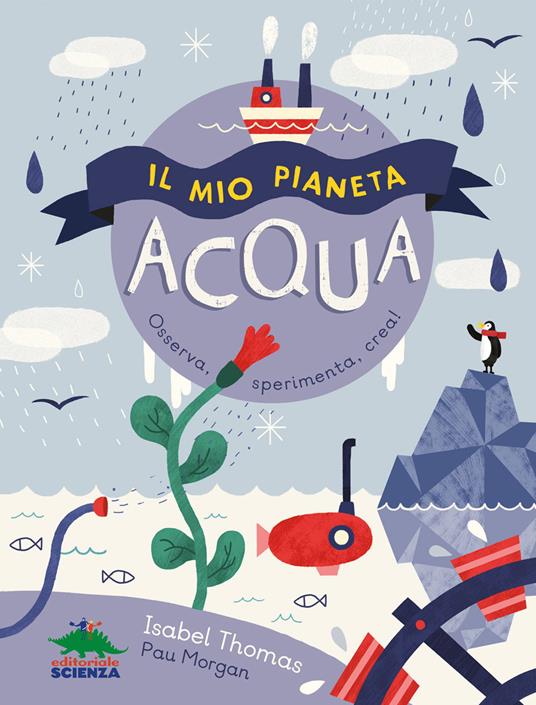 Il mio pianeta. Acqua. Osserva, sperimenta, crea! - Isabel Thomas - copertina