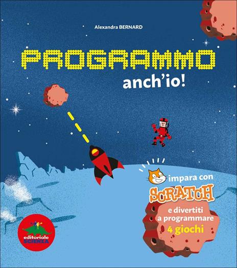 Programmo anch'io. Impara con Scratch e divertiti a programmare 4 giochi. Ediz. illustrata - Alexandra Bernard - copertina