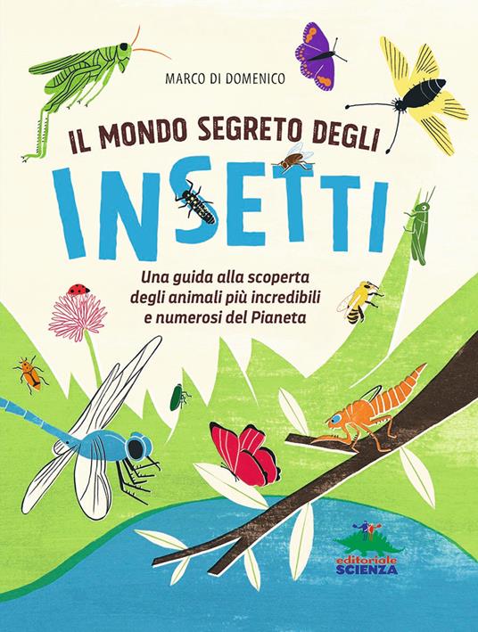 Il mondo segreto degli insetti. Una guida alla scoperta degli animali più incredibili e numerosi del pianeta. Ediz. a colori - Marco Di Domenico - copertina