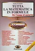 Tutta la matematica in formule. Riassunto completo e formulario