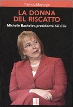 La donna del riscatto. Michelle Bachelet, presidente del Cile