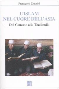 L' Islam nel cuore dell'Asia. Dal Caucaso alla Thailandia - Francesco Zannini - copertina