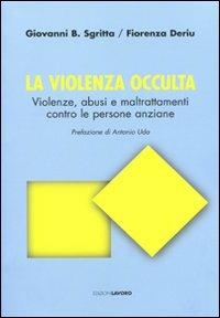 La violenza occulta. Violenze, abusi e maltrattamenti contro le persone anziane - Giovanni B. Sgritta,Fiorenza Deriu - copertina