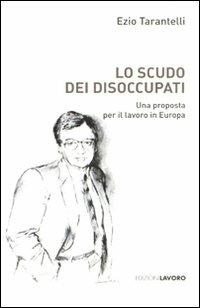 Lo scudo dei disoccupati. Una proposta per il lavoro in Europa - Ezio Tarantelli - copertina