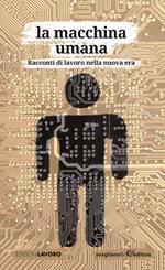 La macchina umana. Racconti di lavoro nella nuova era