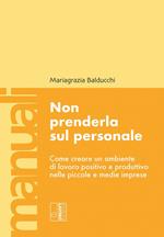 Non prenderla sul personale. Come creare un ambiente di lavoro positivo e produttivo nelle piccole e medie imprese