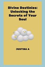 Divine Destinies: Unlocking the Secrets of Your Soul