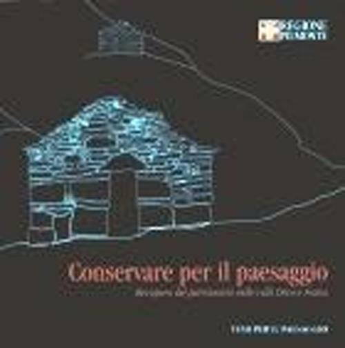 Conservare per il paesaggio. Recupero del patrimonio nelle valli Orco e Soana - Monica Naretto,Rosalba Ientile - copertina