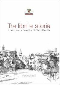 Tra libri e storia. Il percorso e l'eredità di Piero Camilla - copertina