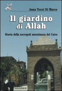 Il giardino di Allah. Storia della necropoli musulmana del Cairo - Anna Tozzi di Marco - copertina