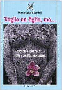 Voglio un figlio, ma... Ipotesi e interventi sulla sterilità psicogena - Maristella Fantini - copertina