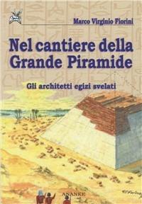 Nel cantiere della grande piramide. Gli architetti egizi svelati - Marco Virginio Fiorini - copertina