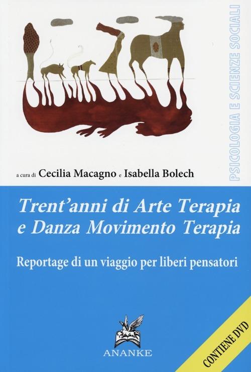 Trent'anni di arte terapia e danza movimento terapia. Reportage di un viaggio per liberi pensatori. Con DVD - copertina