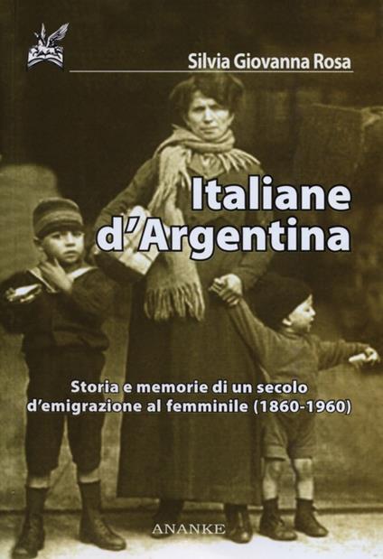 Italiane d'Argentina. Storie e memorie di un secolo d'emigrazione al femminile (1860-1960) - Silvia G. Rosa - copertina