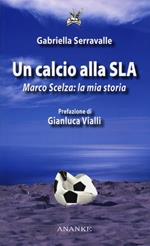 Un calcio alla SLA. Marco Scelza: la mia storia