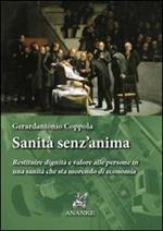 Sanità senz'anima. Restituire dignità e valore alle persone in una sanità che sta morendo di economia