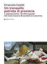 Un tranquillo patriota di provincia. L'appartamento «all'ultimo gusto» del conte Saverio Bruschetti di Camerino