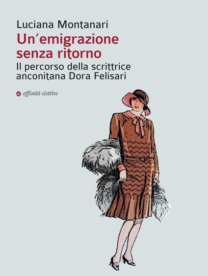 Un' emigrazione senza ritorno. Il percorso della scrittrice anconitana Dora Felisari - Luciana Montanari - copertina