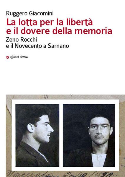 La lotta per la libertà e il dovere della memoria. Zeno Rocchi e il Novecento a Sarnano - Ruggero Giacomini - copertina