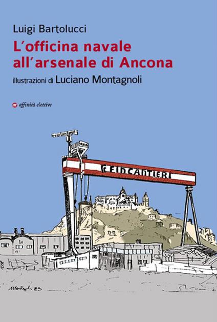 L'officina navale all’arsenale di Ancona - Luigi Bartolucci - copertina