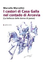 I castori di Casa Galla nel contado di Arcevia (La bellezza delle donne di paese)