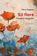 Sii fiore. Poesie e fotografie