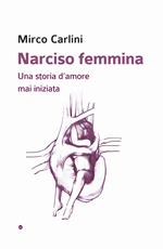 Narciso femmina. Una storia d’amore mai iniziata