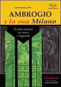 Ambrogio e la sua Milano. Il santo patrono tra storia e leggenda - Geo Portalupi - copertina