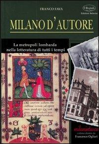 Milano d'autore. La metropoli lombarda nella letteratura di tutti i tempi - Franco Fava - copertina