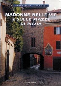 Madonne nelle vie e sulle piazze di Pavia - Francesco Ogliari,Paolo Marabelli - copertina