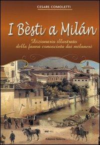 I besti a Milan. Dizionario illustrato della fauna conosciuta dai milanesi. Ediz. illustrata - Cesare Comoletti - copertina