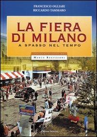 La fiera di Milano. A spasso nel tempo - Francesco Ogliari,Riccardo Tammaro - copertina