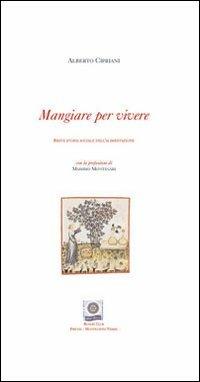 Mangiare per vivere. Breve storia sociale dell'alimentazione. Ediz. italiana e inglese - Alberto Cipriani - copertina