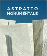 Astratto monumentale. Scultura contemporanea in marmo. Ediz. italiana e inglese - copertina