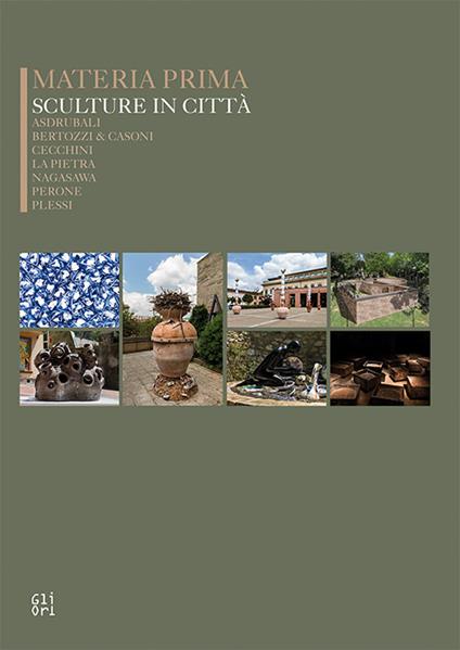 Materia prima sculture in città. Asdrubali, Bertozzi&Casoni, Cecchini, La Pietra, Nagasawa, Perone, Plessi - Marco Tonelli,David Palterer,Lorenzo Cianchi - copertina