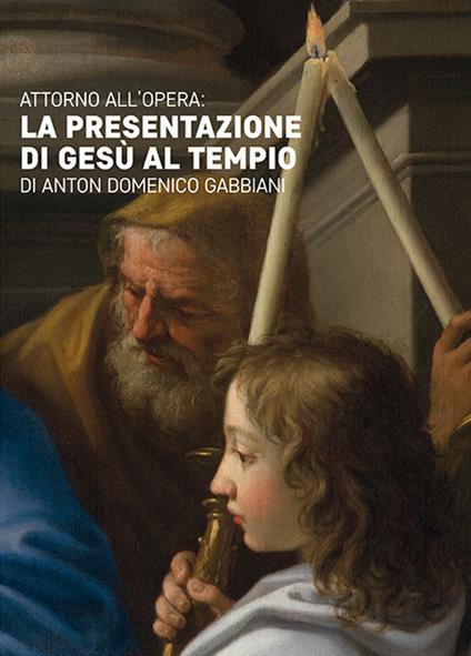 Attorno all'opera. La presentazione di Gesù al tempio di Anton Domenico Gabbiani - Riccardo Spinelli - copertina