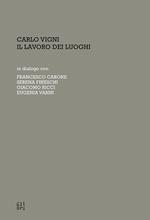 Carlo Vigni. Il lavoro dei luoghi in dialogo con Francesco Carone, Serena Fineschi, Giacomo Ricci, Eugenia Vanni