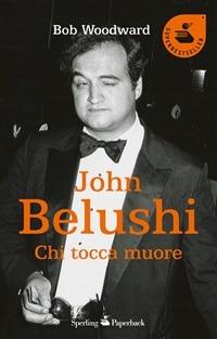 John Belushi. Chi tocca muore - Bob Woodward,Rossella Bernascone - ebook