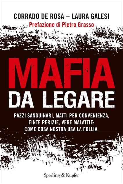 Mafia da legare. Pazzi sanguinari, matti per convenienza, finte perizie, vere malattie: come Cosa Nostra usa la follia - Corrado De Rosa,Laura Galesi - ebook